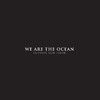 Cutting Our Teeth, We Are the Ocean