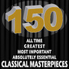 150 All Time Greatest Most Important Absolutely Essential Classical Masterpieces