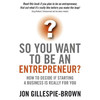 So you want to be an entrepreneur