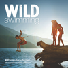 Wild Swimming Britain - 400 hidden dips in the rivers, lakes and waterfalls of England, Scotland and Wales