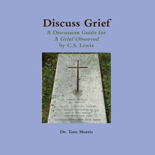 Discuss Grief: A Discussion Guide for A Grief Observed by C.S. Lewis