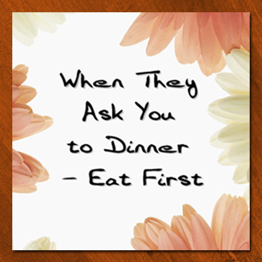 When They Invite You to Dinner — Eat First by Laurie "Burnsy" Hennicker