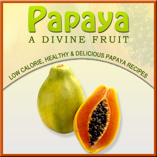 PAPAYA - A DIVINE FRUIT-Low Calorie, Healthy & Delicious Papaya Recipes by Kanchan Kabra