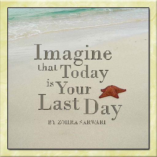 Imagine That Today Is Your Last Day