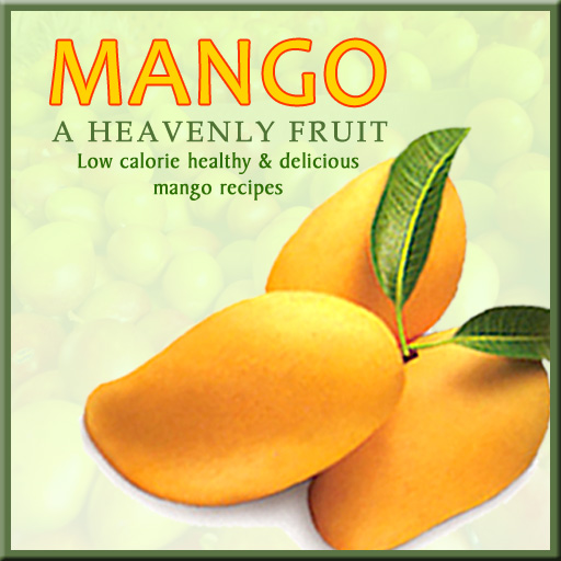 MANGO A HEAVENLY FRUIT Low Calorie, Healthy & Delicious Mango Recipes by Kanchan Kabra